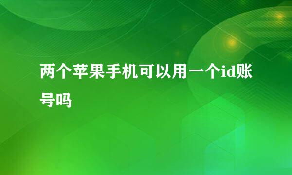 两个苹果手机可以用一个id账号吗