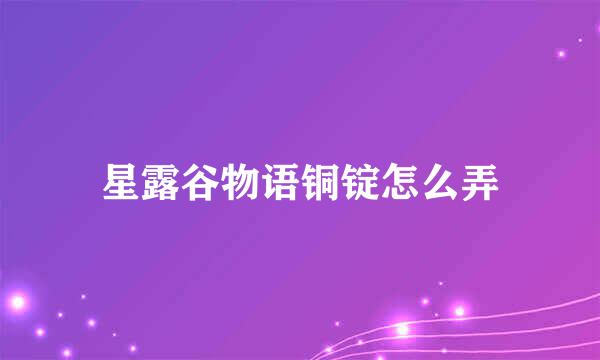 星露谷物语铜锭怎么弄