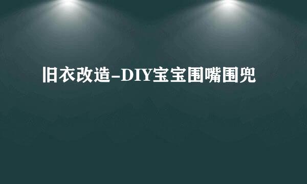 旧衣改造-DIY宝宝围嘴围兜