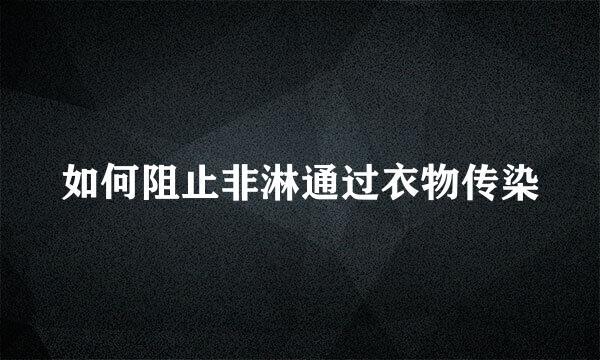 如何阻止非淋通过衣物传染