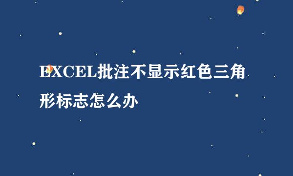 EXCEL批注不显示红色三角形标志怎么办