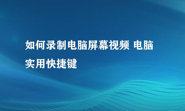 如何录制电脑屏幕视频 电脑实用快捷键