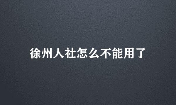 徐州人社怎么不能用了