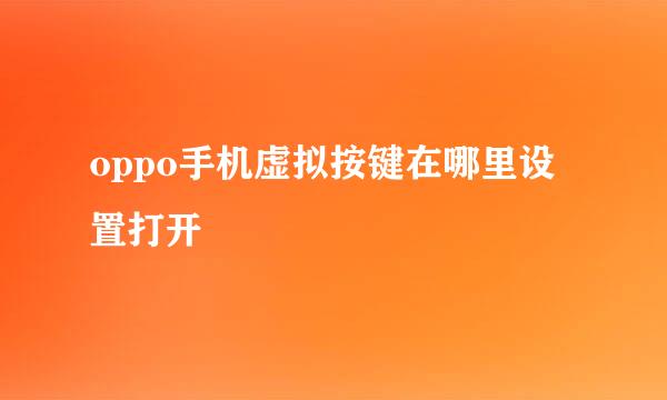 oppo手机虚拟按键在哪里设置打开