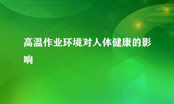 高温作业环境对人体健康的影响