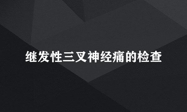 继发性三叉神经痛的检查