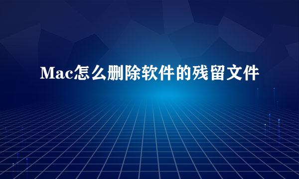Mac怎么删除软件的残留文件