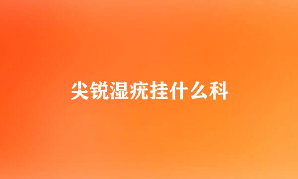 尖锐湿疣挂什么科