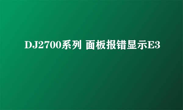DJ2700系列 面板报错显示E3
