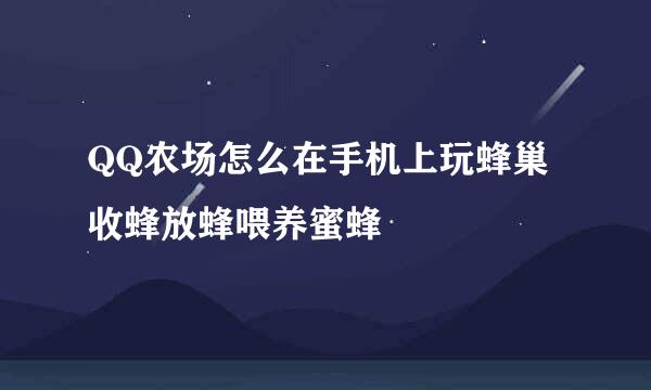 QQ农场怎么在手机上玩蜂巢 收蜂放蜂喂养蜜蜂