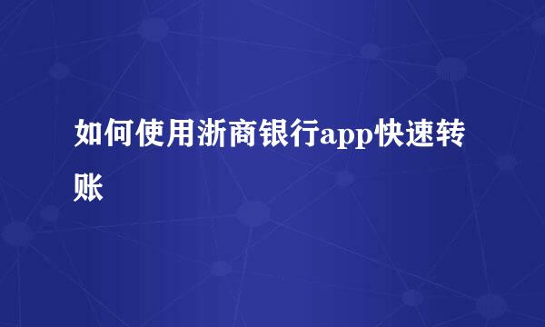 如何使用浙商银行app快速转账
