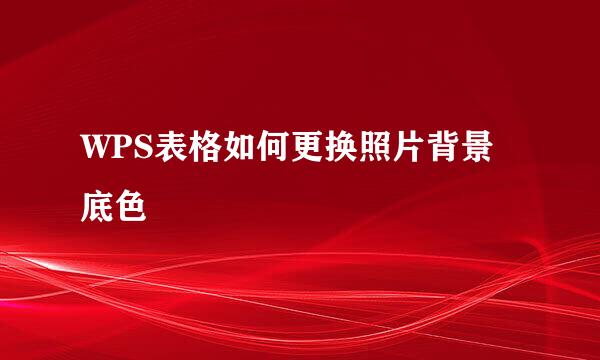 WPS表格如何更换照片背景底色