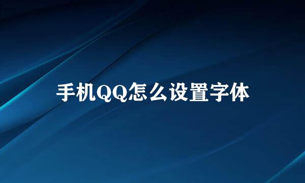 手机QQ怎么设置字体