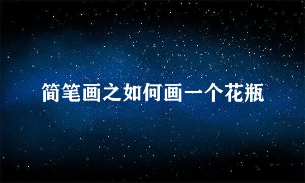 简笔画之如何画一个花瓶
