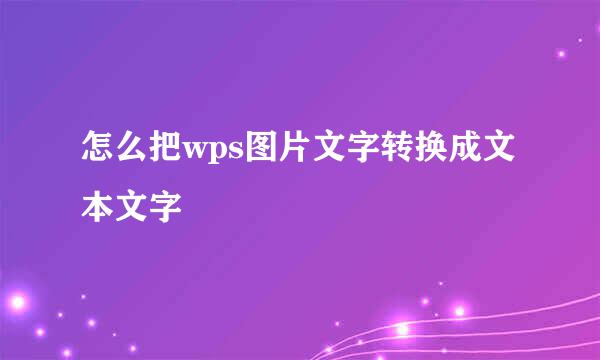 怎么把wps图片文字转换成文本文字