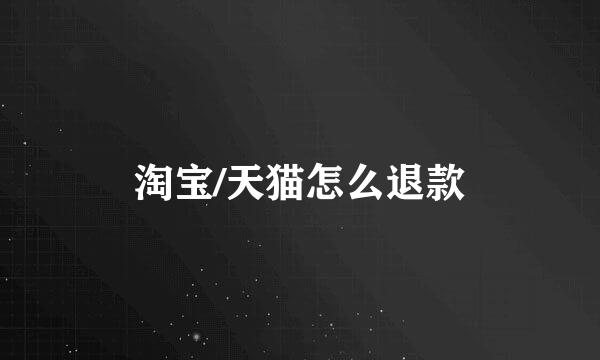 淘宝/天猫怎么退款