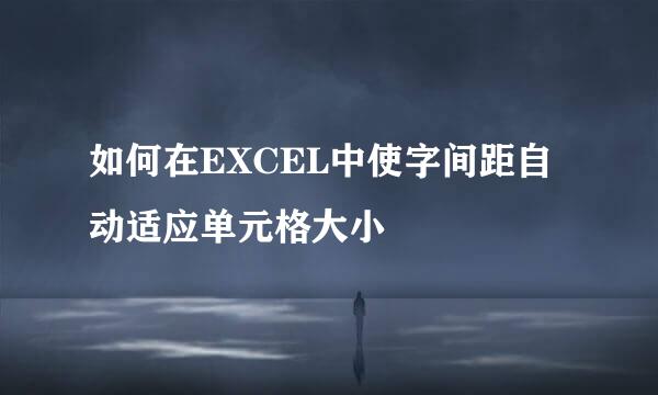 如何在EXCEL中使字间距自动适应单元格大小