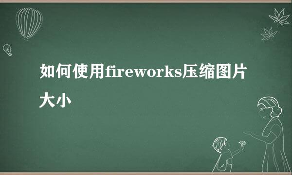 如何使用fireworks压缩图片大小