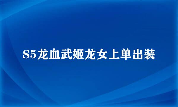 S5龙血武姬龙女上单出装