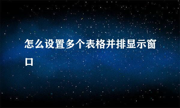 怎么设置多个表格并排显示窗口