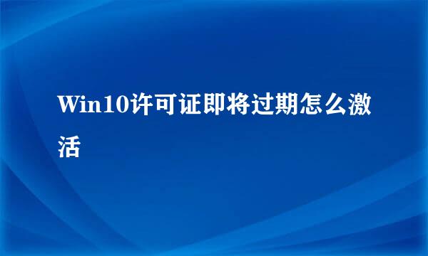 Win10许可证即将过期怎么激活