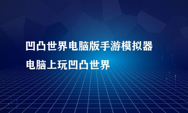 凹凸世界电脑版手游模拟器 电脑上玩凹凸世界
