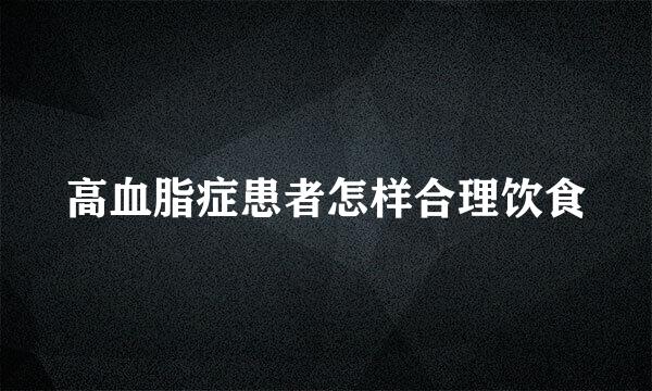 高血脂症患者怎样合理饮食