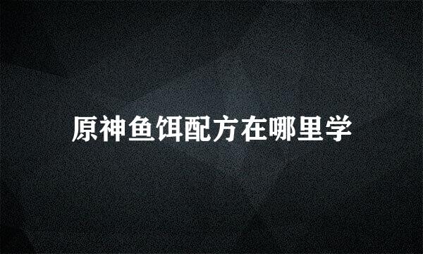 原神鱼饵配方在哪里学
