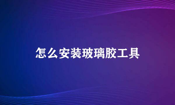 怎么安装玻璃胶工具