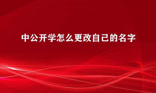 中公开学怎么更改自己的名字