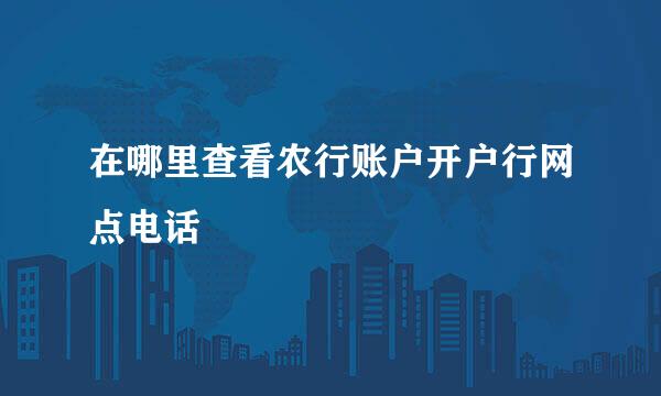 在哪里查看农行账户开户行网点电话