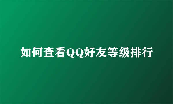 如何查看QQ好友等级排行
