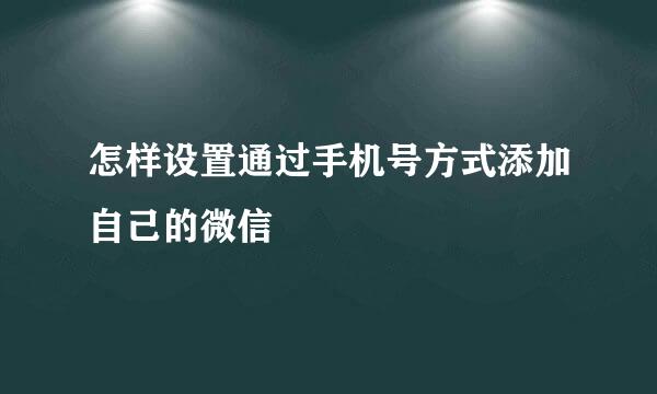 怎样设置通过手机号方式添加自己的微信
