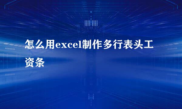怎么用excel制作多行表头工资条