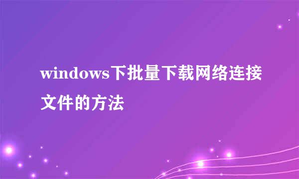 windows下批量下载网络连接文件的方法
