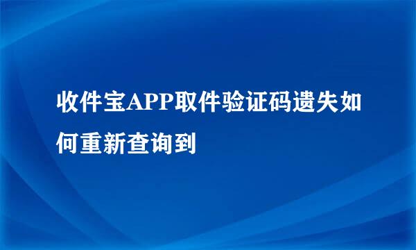 收件宝APP取件验证码遗失如何重新查询到
