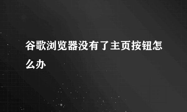 谷歌浏览器没有了主页按钮怎么办