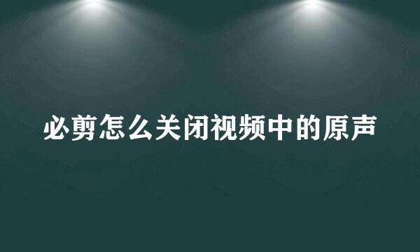 必剪怎么关闭视频中的原声