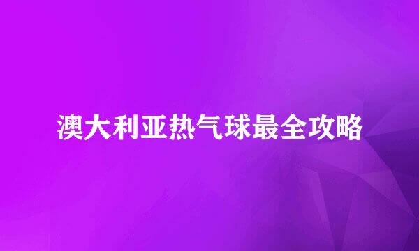 澳大利亚热气球最全攻略
