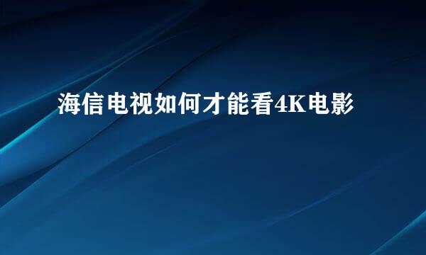海信电视如何才能看4K电影