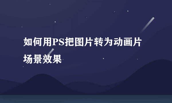 如何用PS把图片转为动画片场景效果