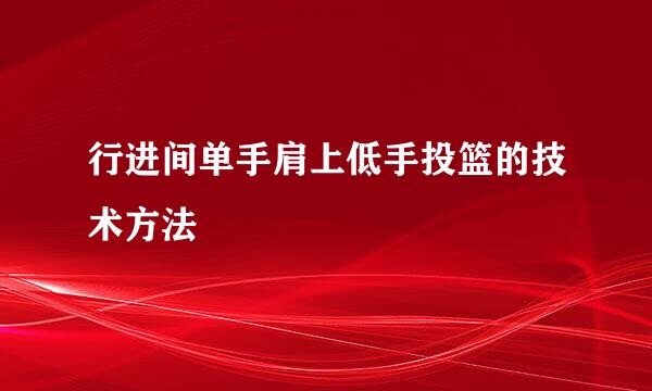 行进间单手肩上低手投篮的技术方法