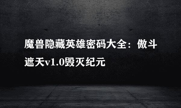 魔兽隐藏英雄密码大全：傲斗遮天v1.0毁灭纪元