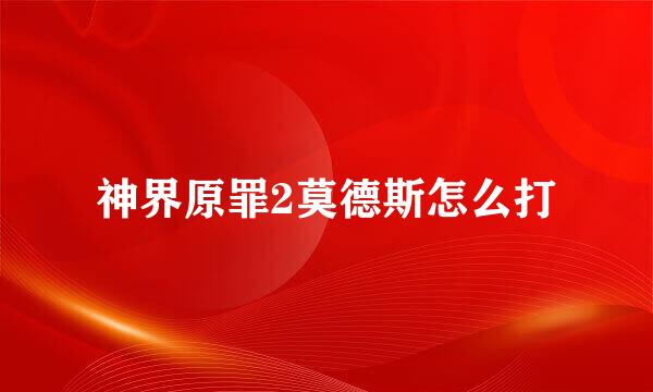 神界原罪2莫德斯怎么打