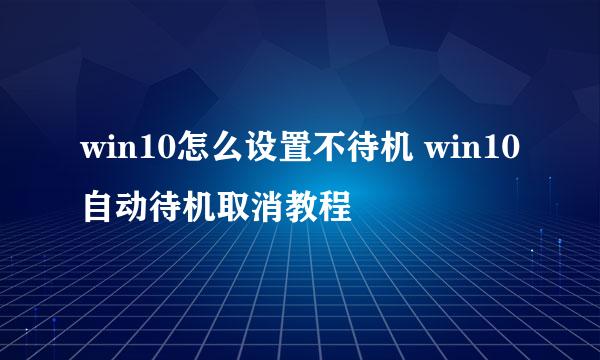 win10怎么设置不待机 win10自动待机取消教程