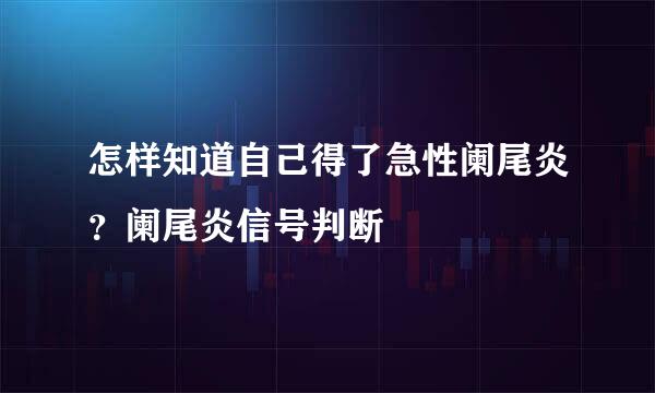 怎样知道自己得了急性阑尾炎？阑尾炎信号判断