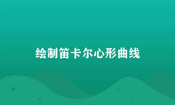 绘制笛卡尔心形曲线