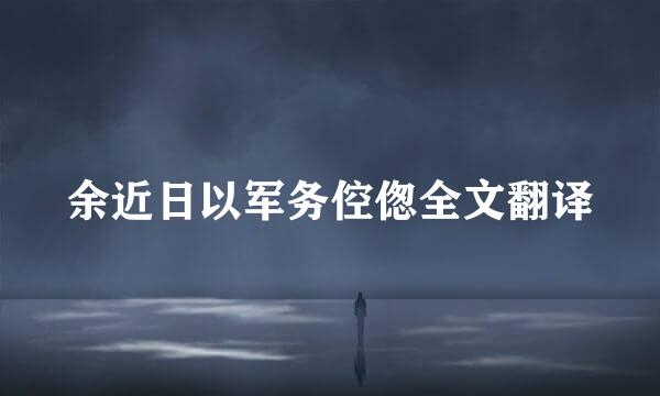 余近日以军务倥偬全文翻译