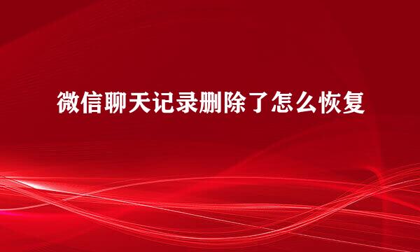 微信聊天记录删除了怎么恢复