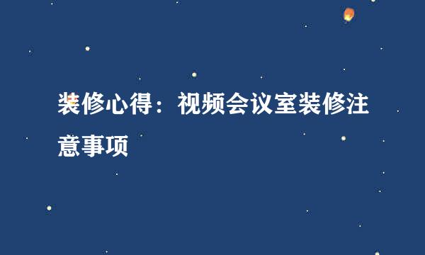 装修心得：视频会议室装修注意事项